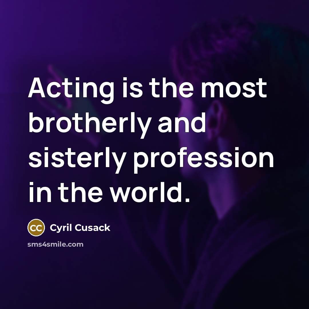 “Acting is the most brotherly and sisterly profession in the world.” quote by Cyril Cusack