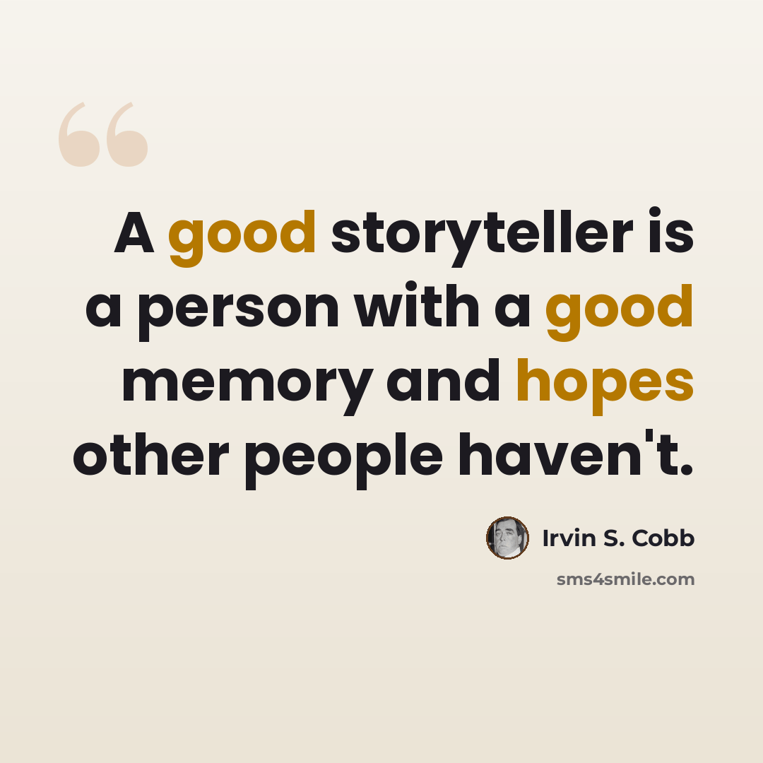 “A good storyteller is a person with a good memory and hopes other people haven't.” quote by Irvin S. Cobb