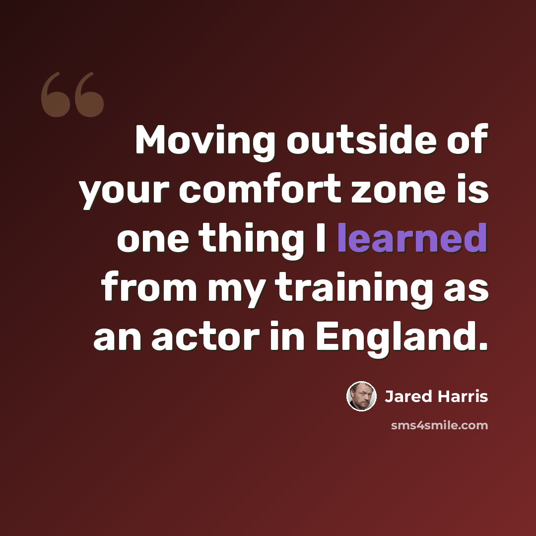 “Moving outside of your comfort zone is one thing I learned from my training as an actor in England.” quote by Jared Harris
