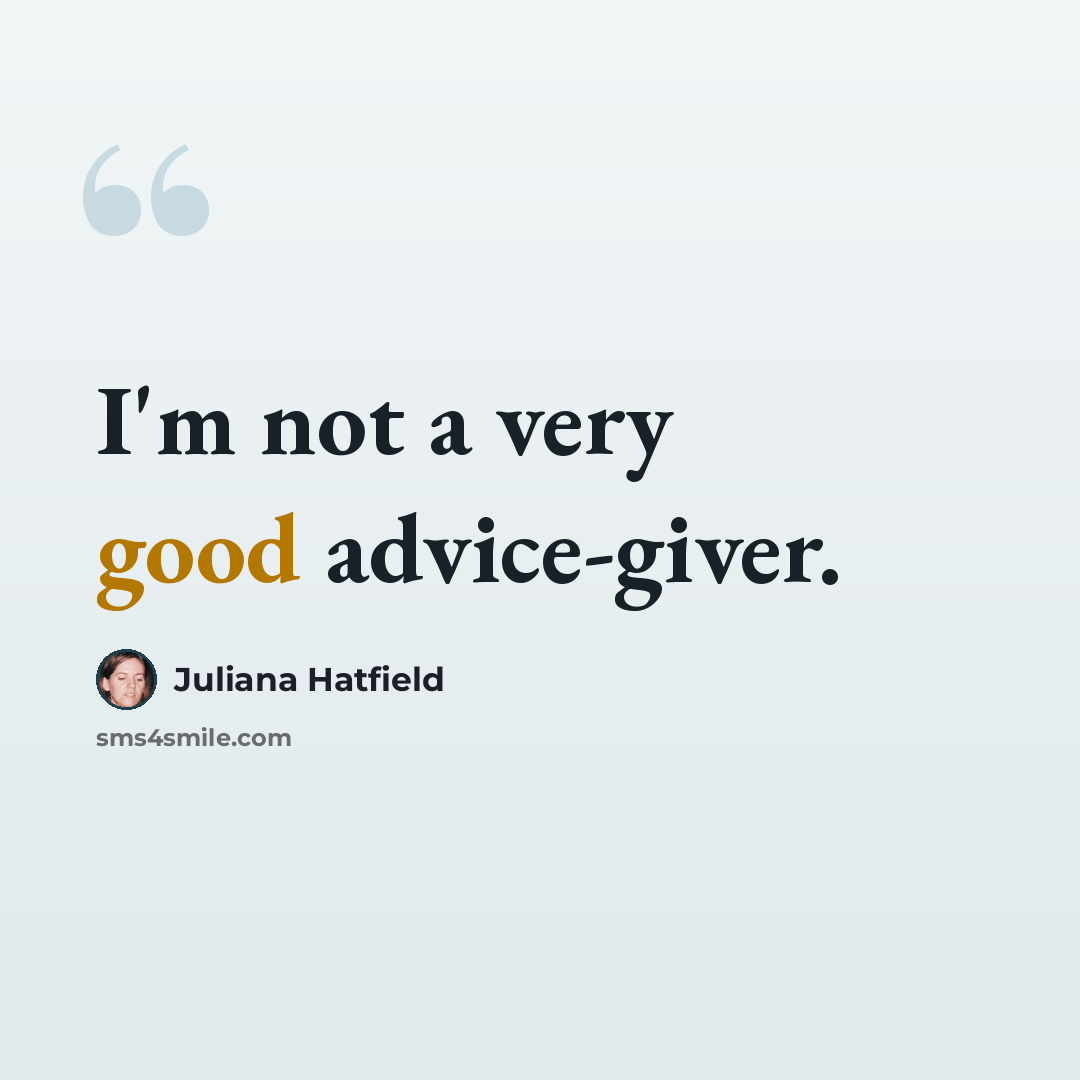 “I'm not a very good advice-giver.” quote by Juliana Hatfield