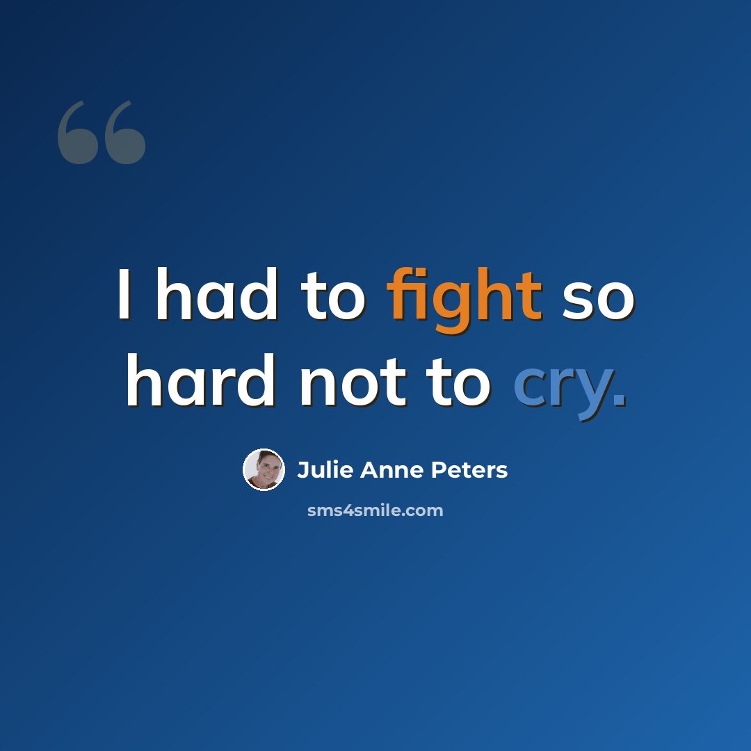 “I had to fight so hard not to cry.” quote by Julie Anne Peters