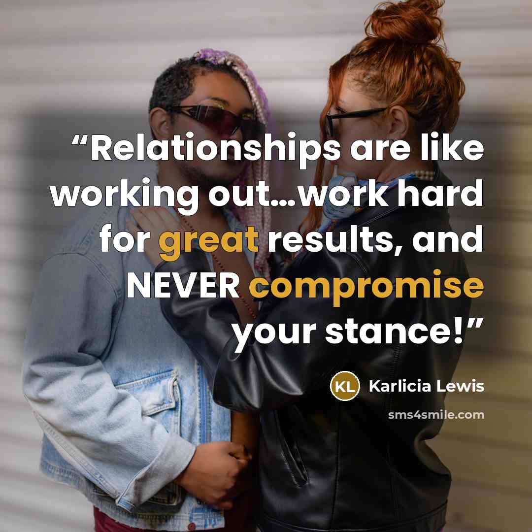 “Relationships are like working out…work hard for great results, and NEVER compromise your stance!” quote by Karlicia Lewis