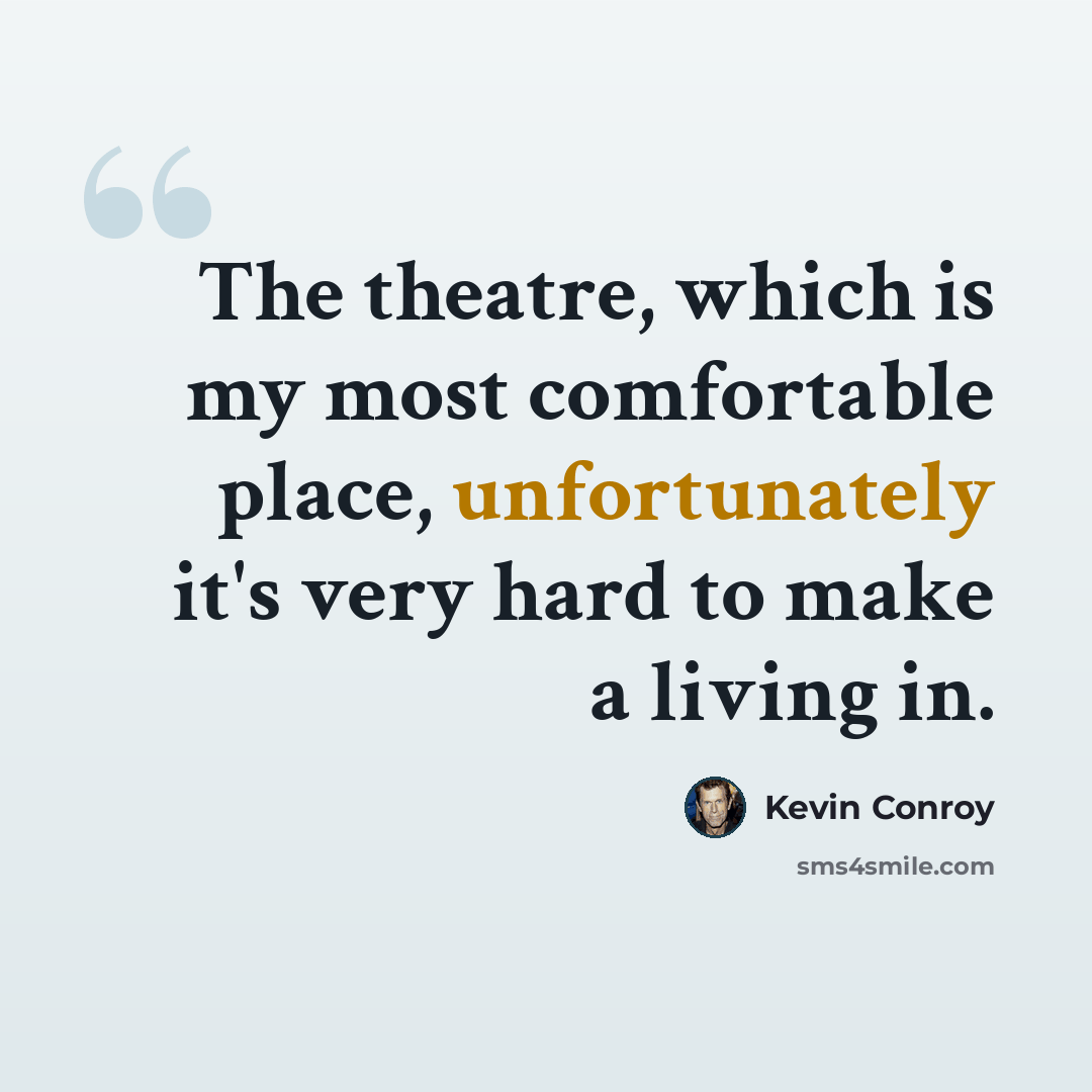 “The theatre, which is my most comfortable place, unfortunately it's very hard to make a living in.” quote by Kevin Conroy