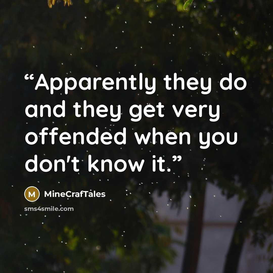 “Apparently they do and they get very offended when you don't know it.” quote by MineCrafTales