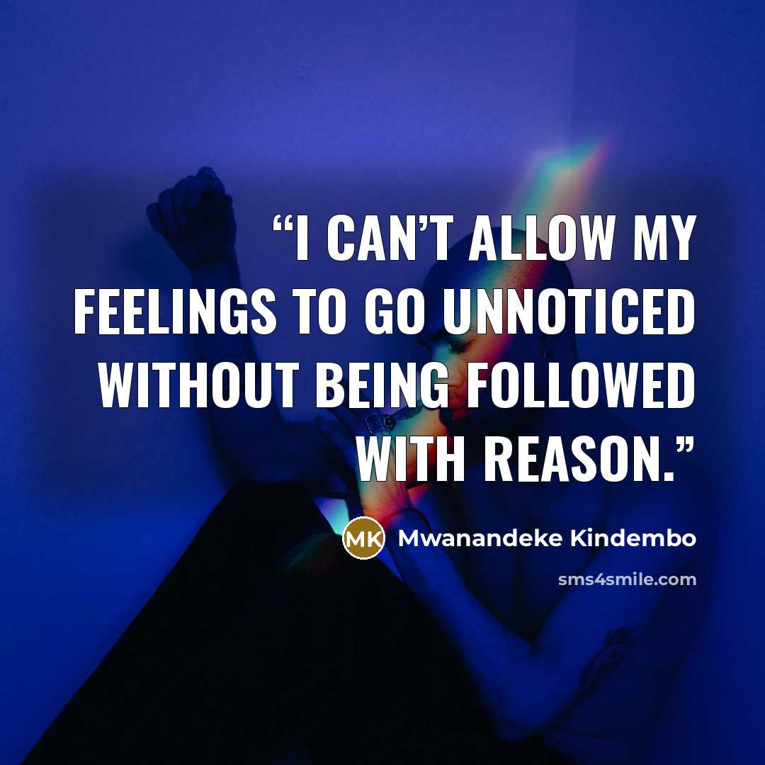 “I can’t allow my feelings to go unnoticed without being followed with reason.” quote by Mwanandeke Kindembo