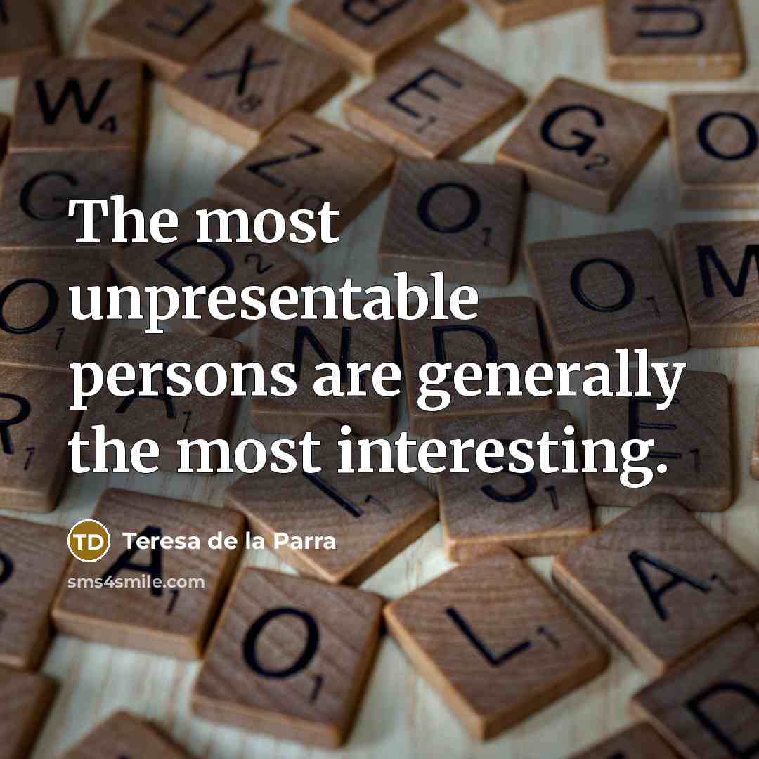 “The most unpresentable persons are generally the most interesting.” quote by Teresa de la Parra