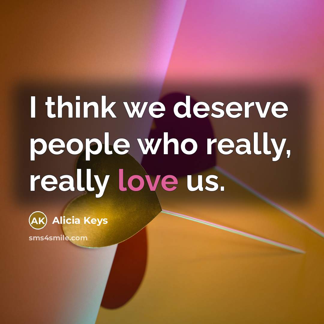 “I think we deserve people who really, really love us.” quote by Alicia Keys