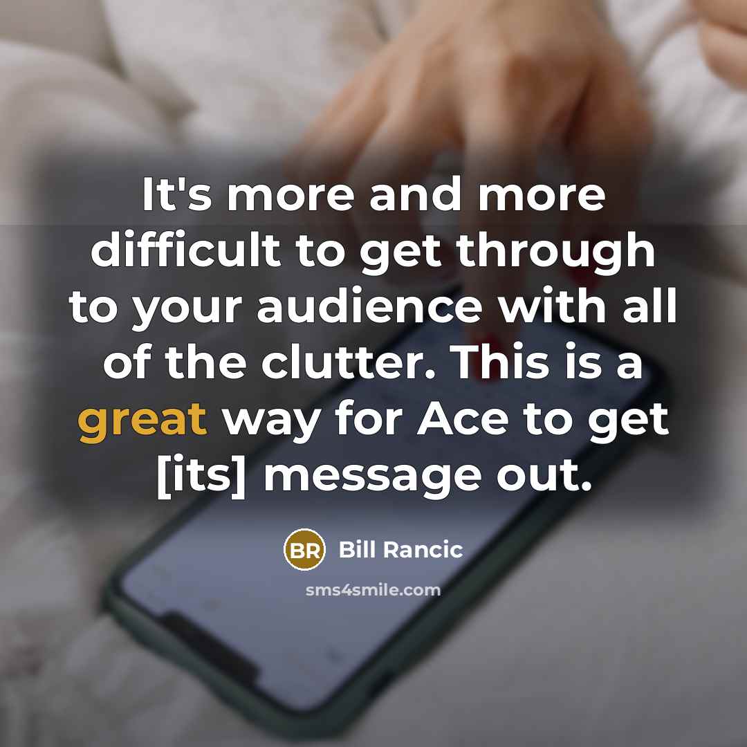 “It's more and more difficult to get through to your audience with all of the clutter. This is a great way for Ace to get [its] message out.” quote by Bill Rancic
