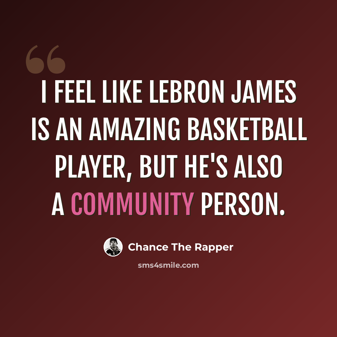 “I feel like LeBron James is an amazing basketball player, but he's also a community person.” quote by Chance The Rapper