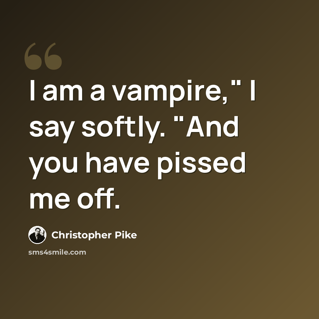 “I am a vampire," I say softly. "And you have pissed me off.” quote by Christopher Pike