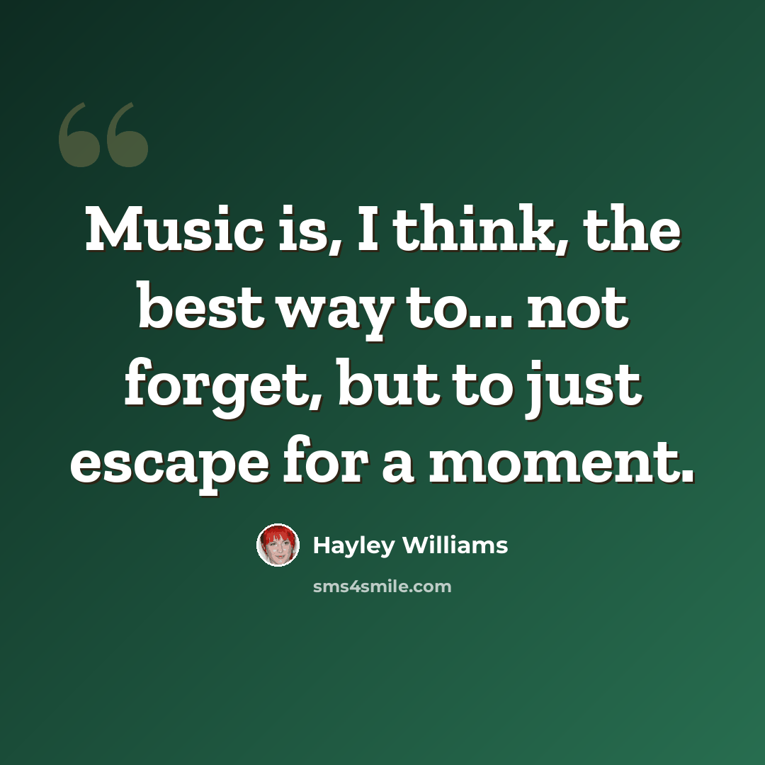 “Music is, I think, the best way to... not forget, but to just escape for a moment.” quote by Hayley Williams