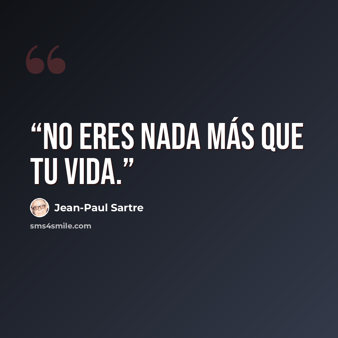“No eres nada más que tu vida.” quote by Jean-Paul Sartre