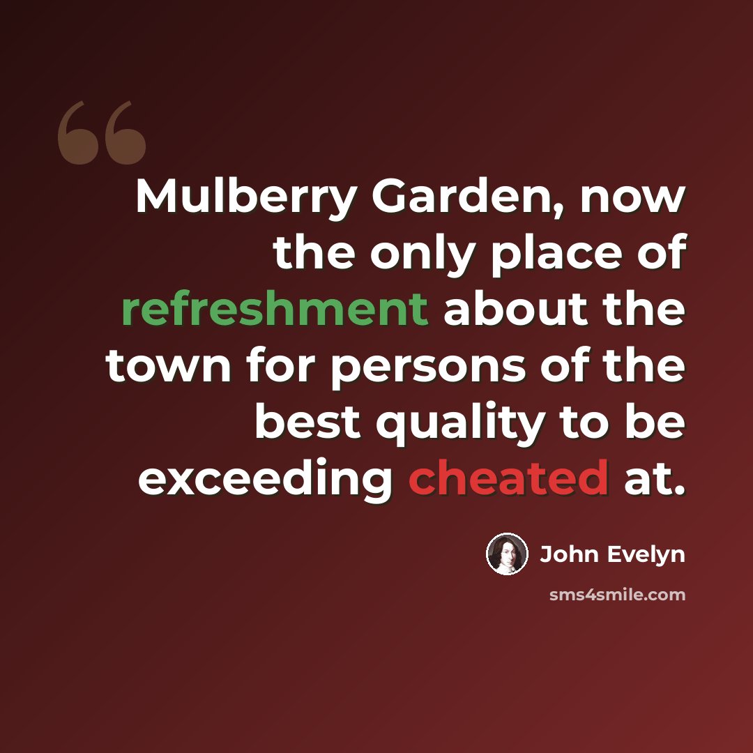 “Mulberry Garden, now the only place of refreshment about the town for persons of the best quality to be exceeding cheated at.” quote by John Evelyn