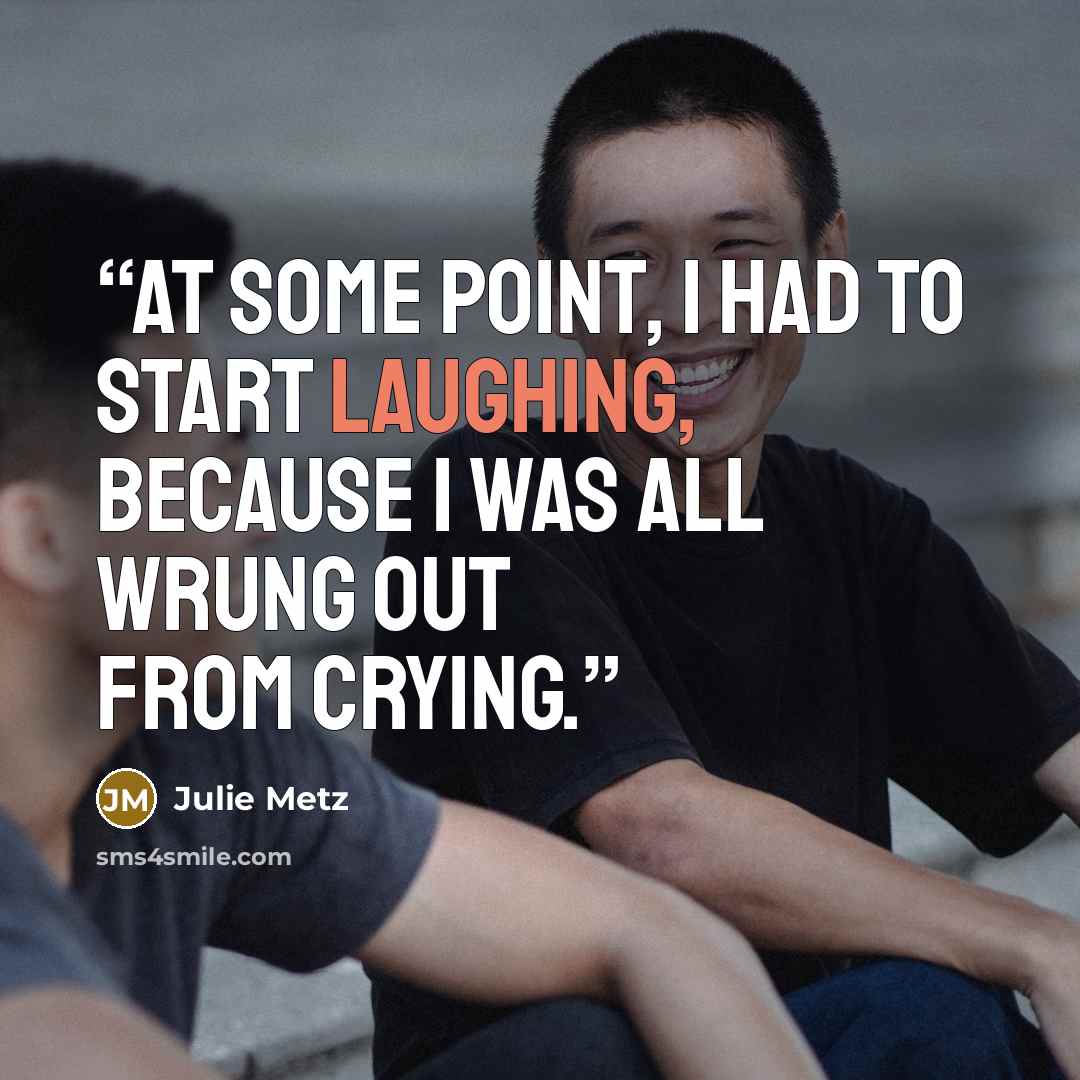 “At some point, I had to start laughing, because I was all wrung out from crying.” quote by Julie Metz