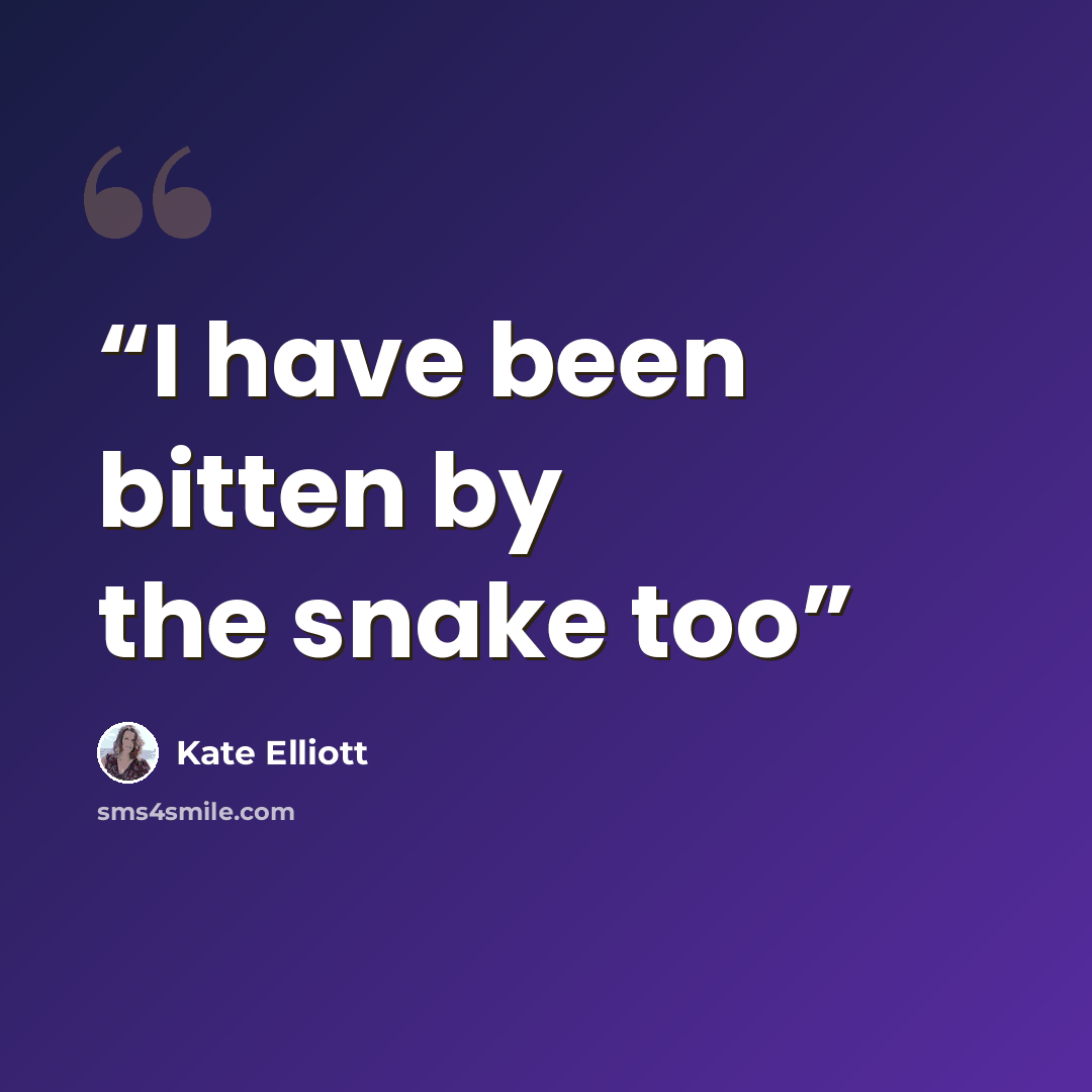 “I have been bitten by the snake too” quote by Kate Elliott