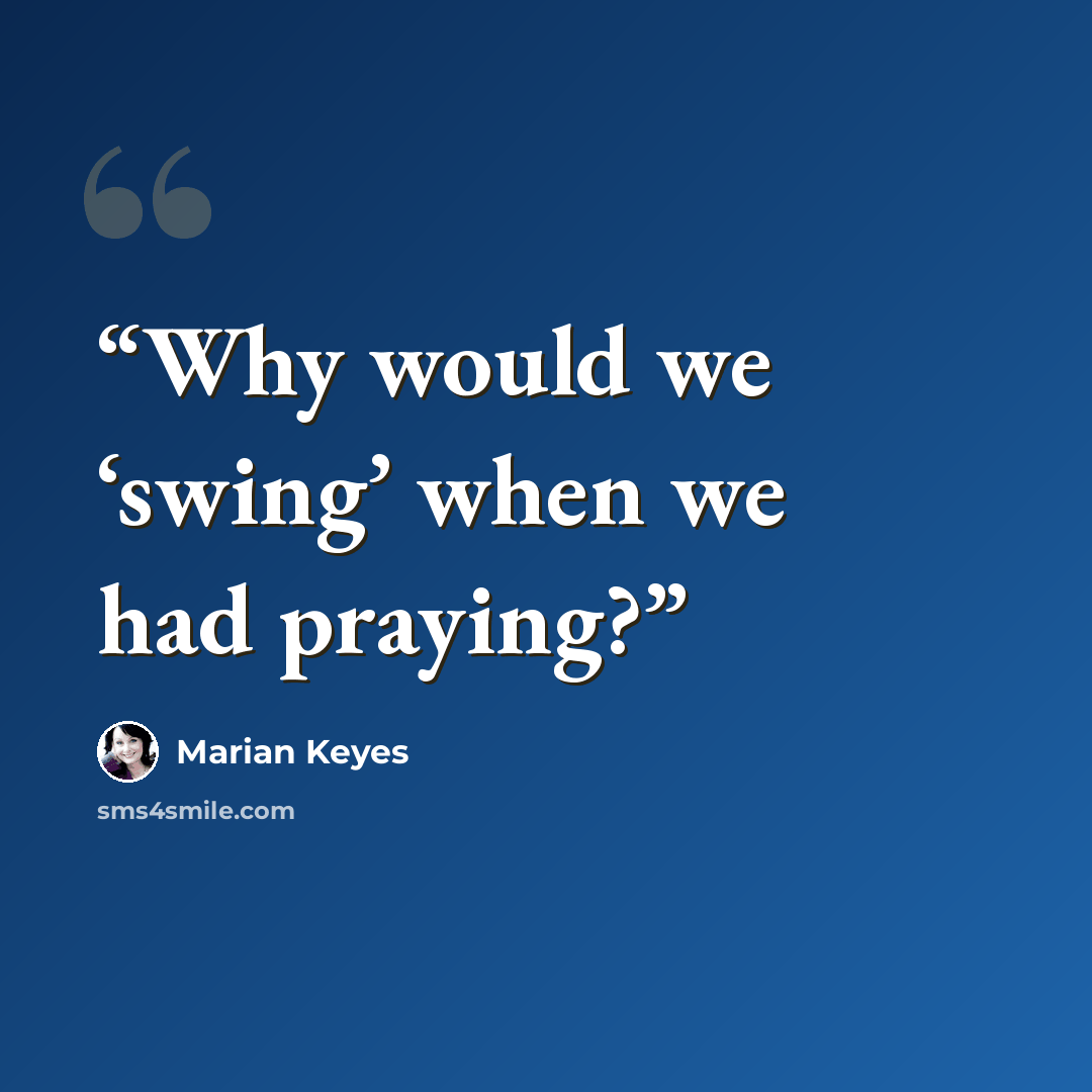 “Why would we ‘swing’ when we had praying?” quote by Marian Keyes