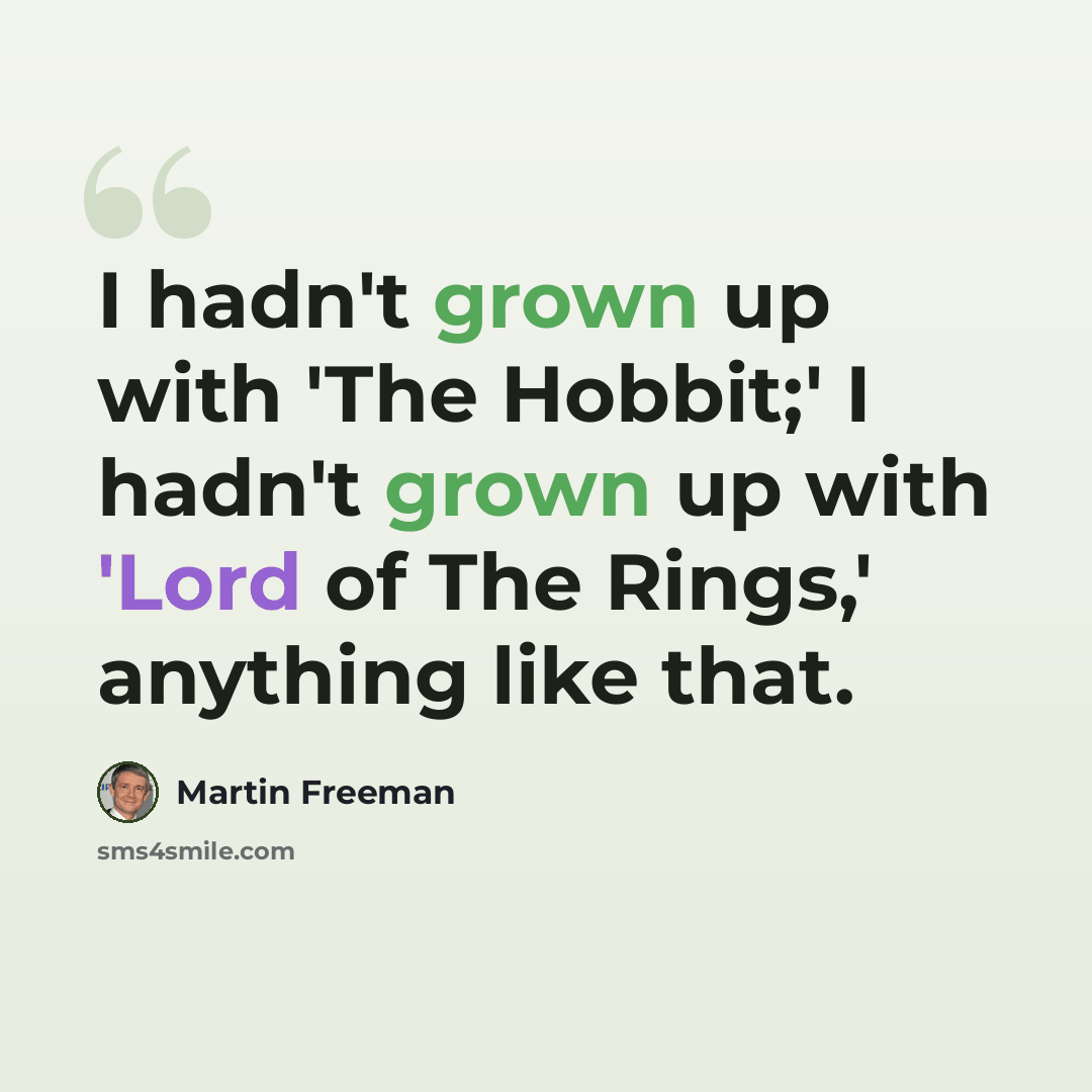 “I hadn't grown up with 'The Hobbit;' I hadn't grown up with 'Lord of The Rings,' anything like that.” quote by Martin Freeman