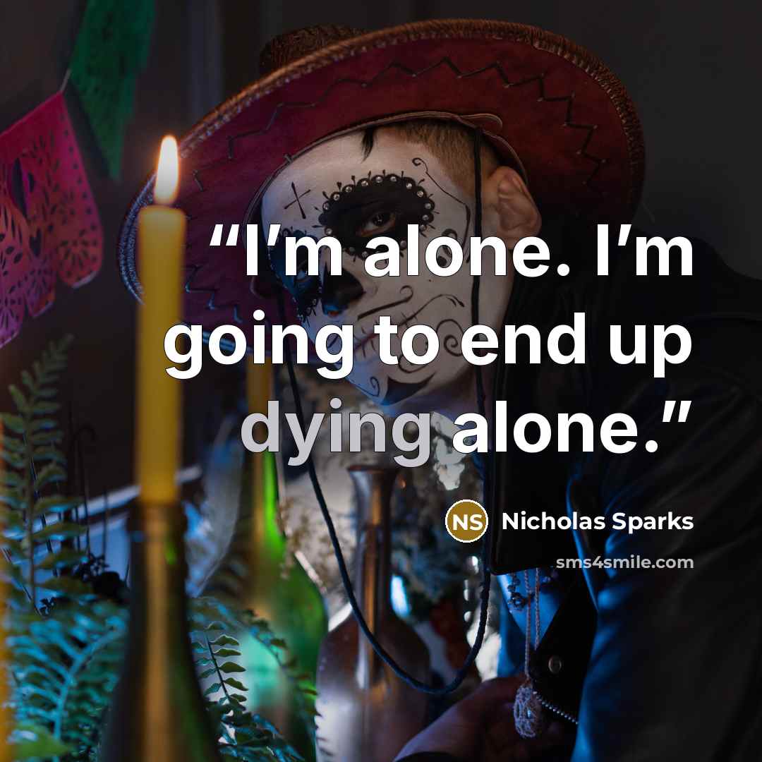 “I’m alone. I’m going to end up dying alone.” quote by Nicholas Sparks