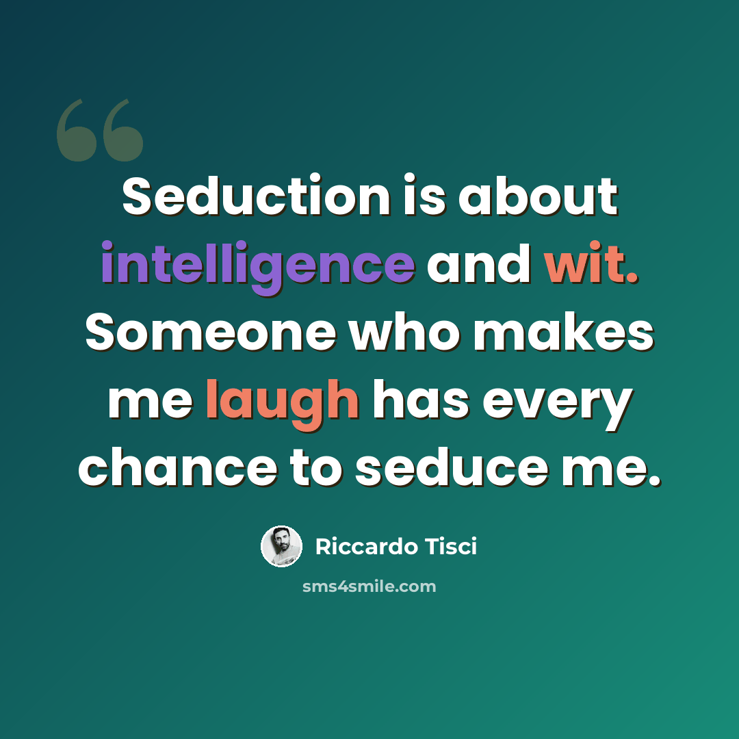 “Seduction is about intelligence and wit. Someone who makes me laugh has every chance to seduce me.” quote by Riccardo Tisci