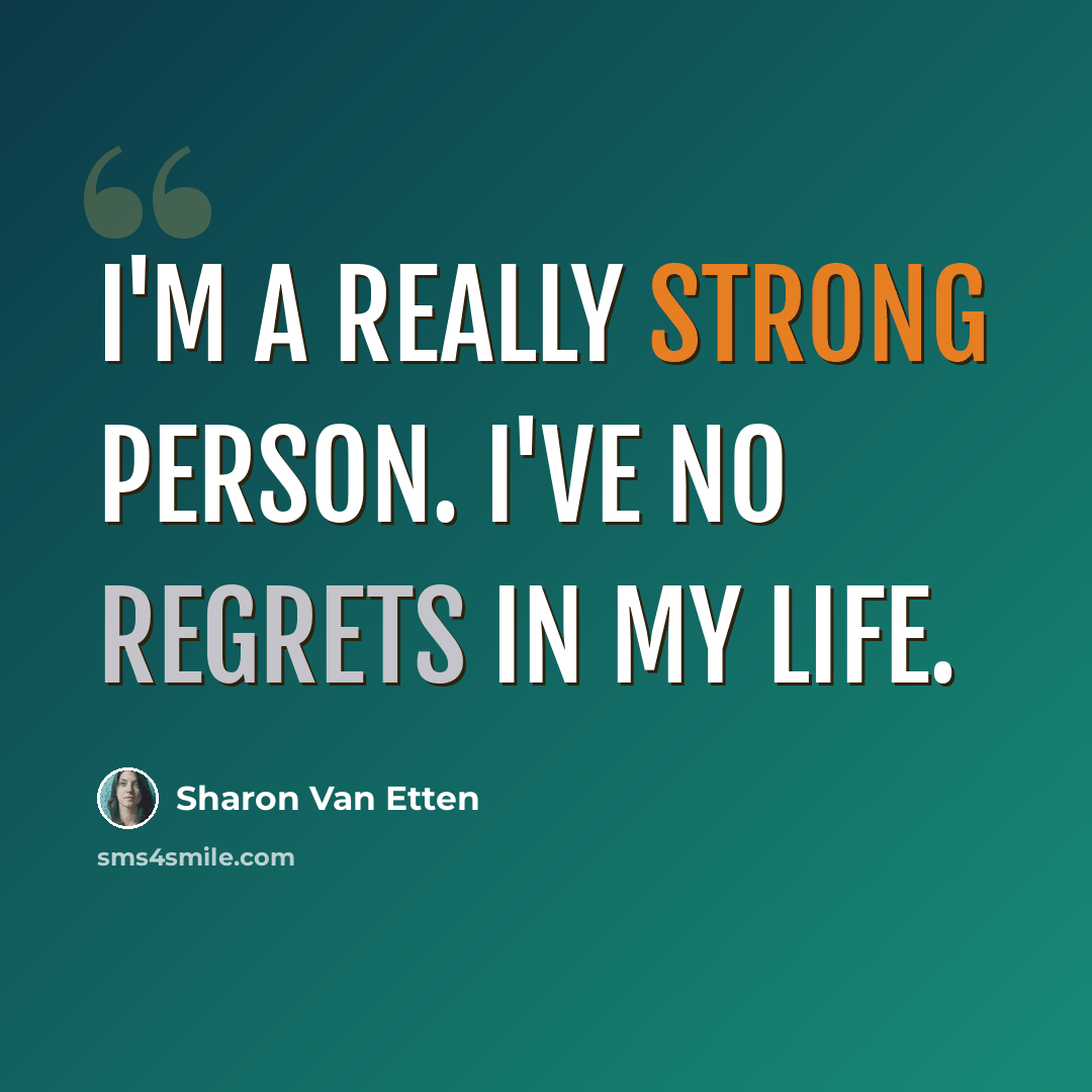 “I'm a really strong person. I've no regrets in my life.” quote by Sharon Van Etten