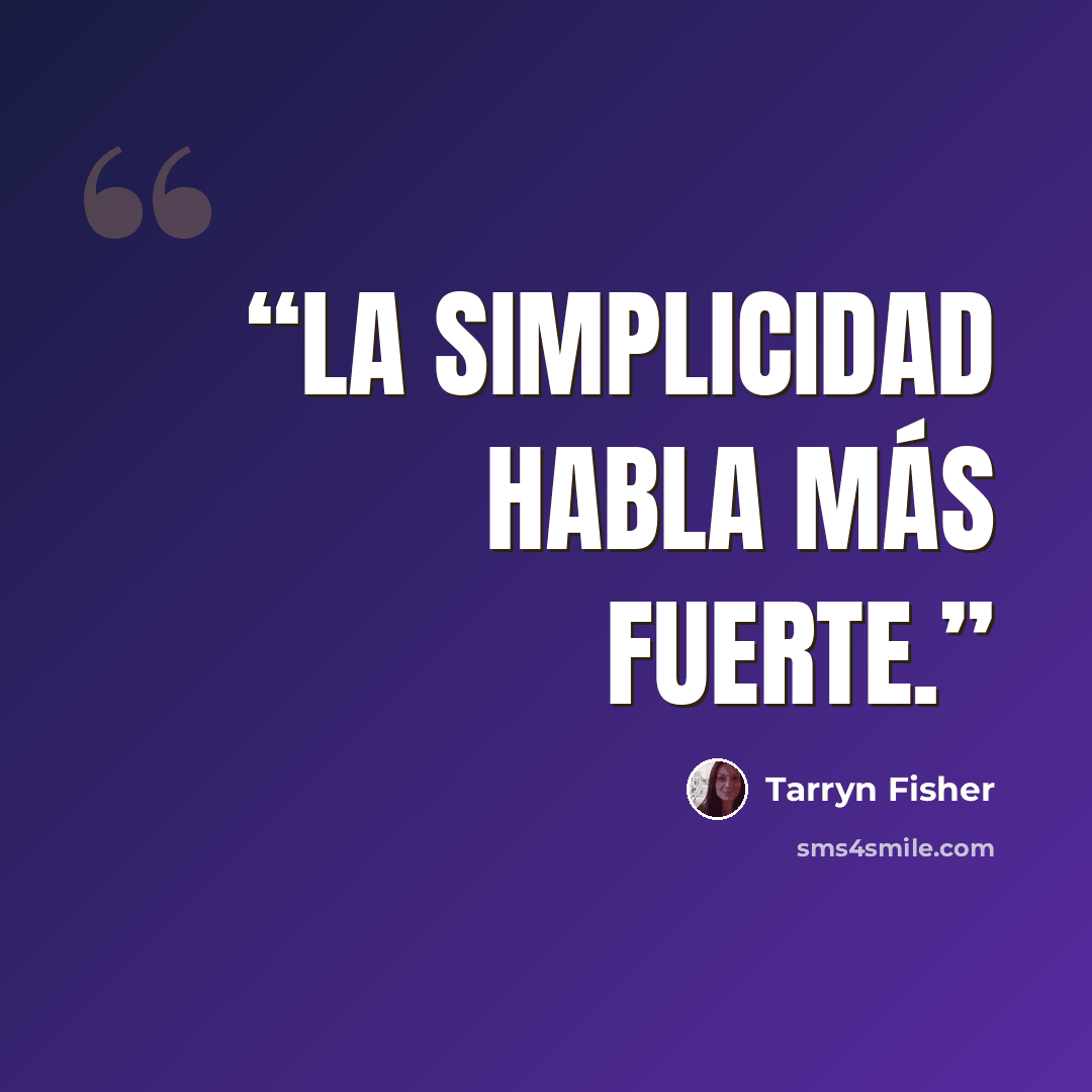 “La simplicidad habla más fuerte.” quote by Tarryn Fisher