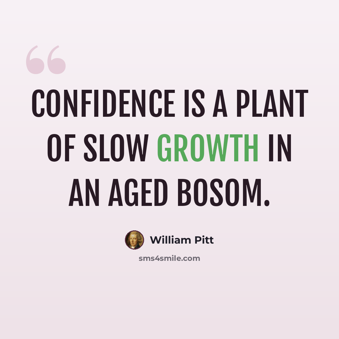 “Confidence is a plant of slow growth in an aged bosom.” quote by William Pitt