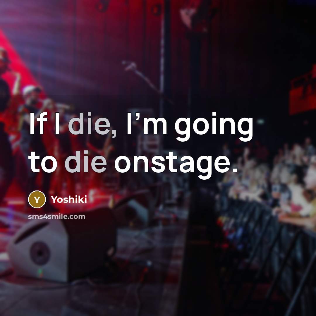 “If I die, I'm going to die onstage.” quote by Yoshiki