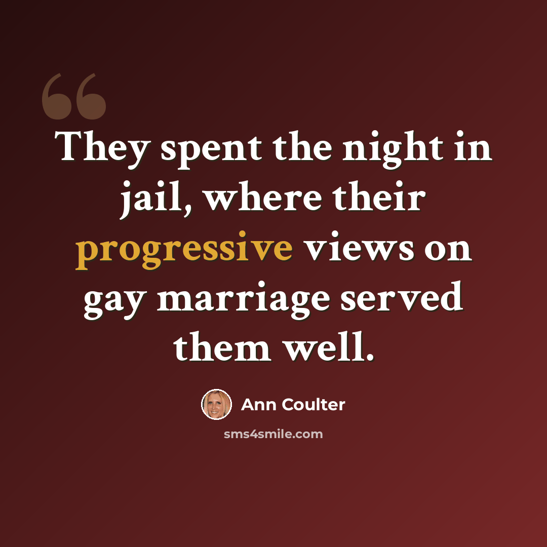 “They spent the night in jail, where their progressive views on gay marriage served them well.” quote by Ann Coulter