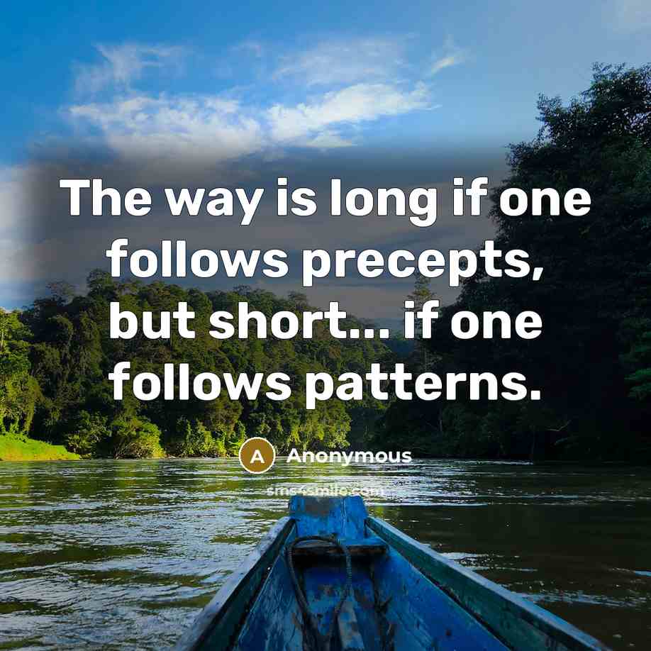“The way is long if one follows precepts, but short... if one follows patterns.” quote by Anonymous