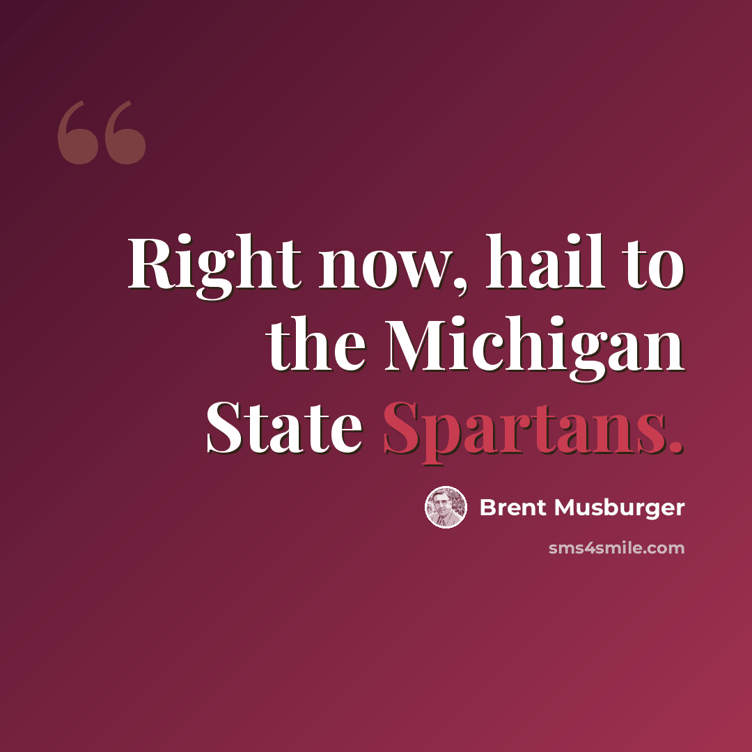 “Right now, hail to the Michigan State Spartans.” quote by Brent Musburger
