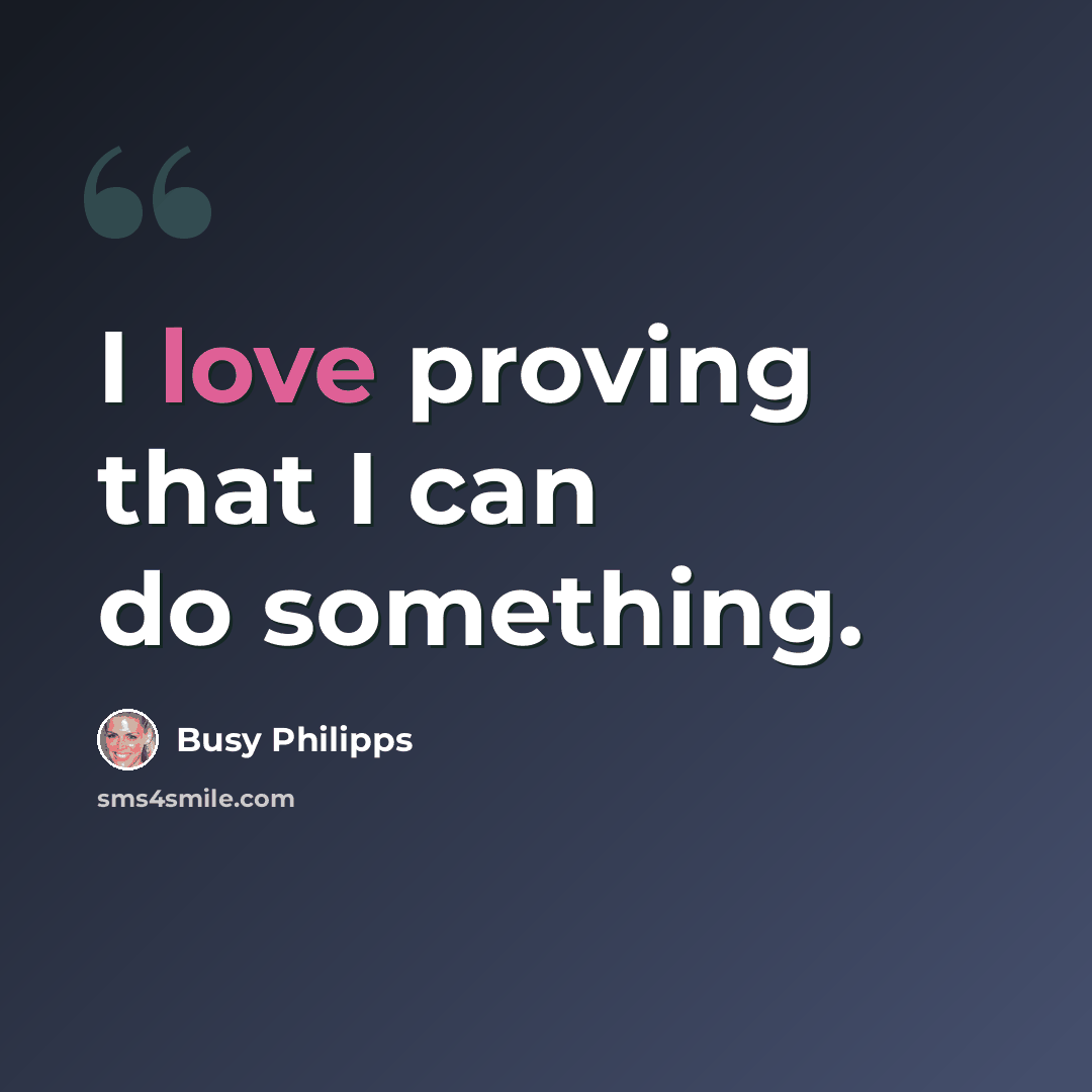 “I love proving that I can do something.” quote by Busy Philipps