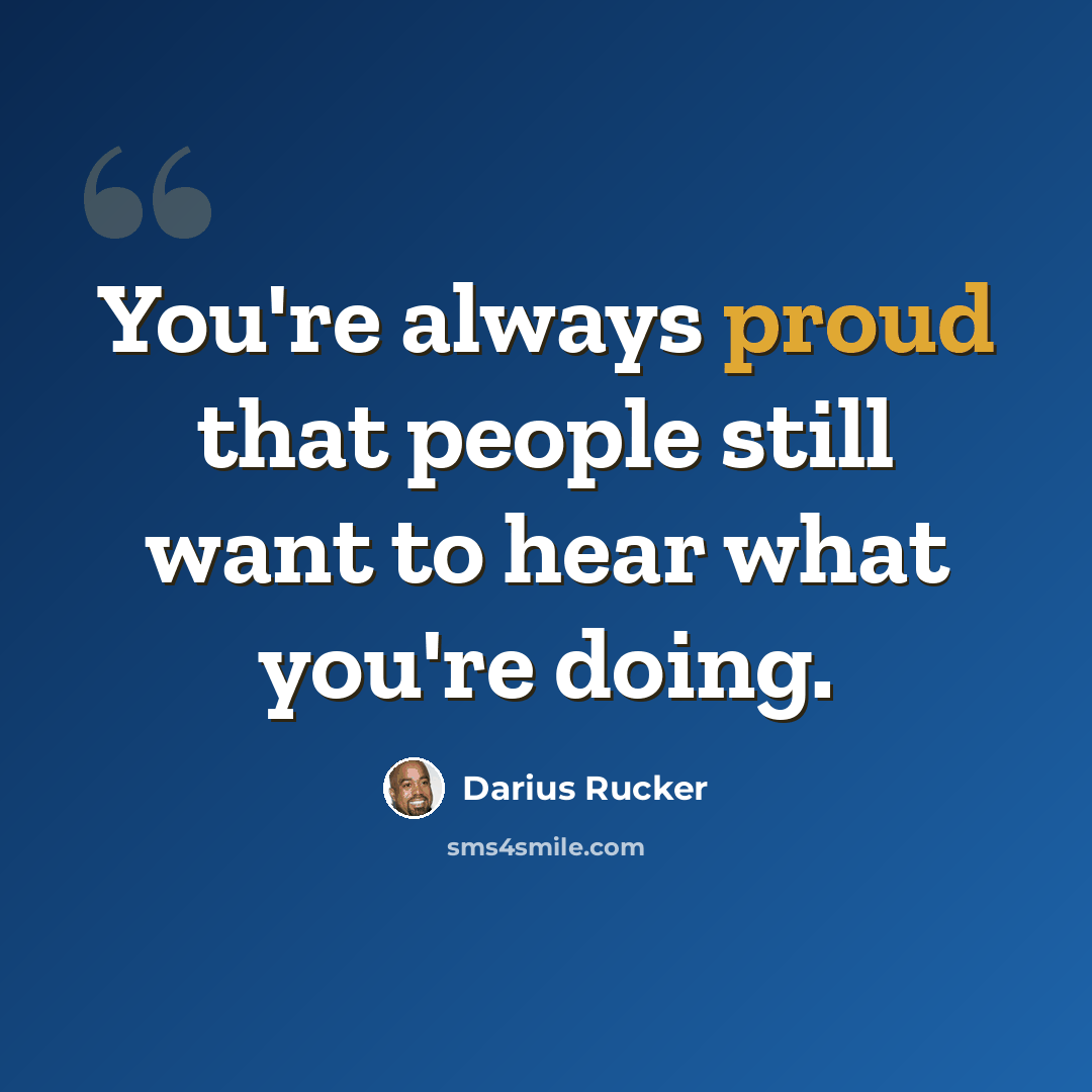 “You're always proud that people still want to hear what you're doing.” quote by Darius Rucker