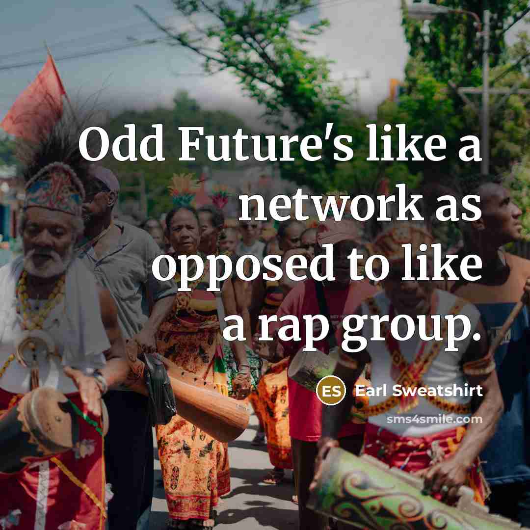 “Odd Future's like a network as opposed to like a rap group.” quote by Earl Sweatshirt