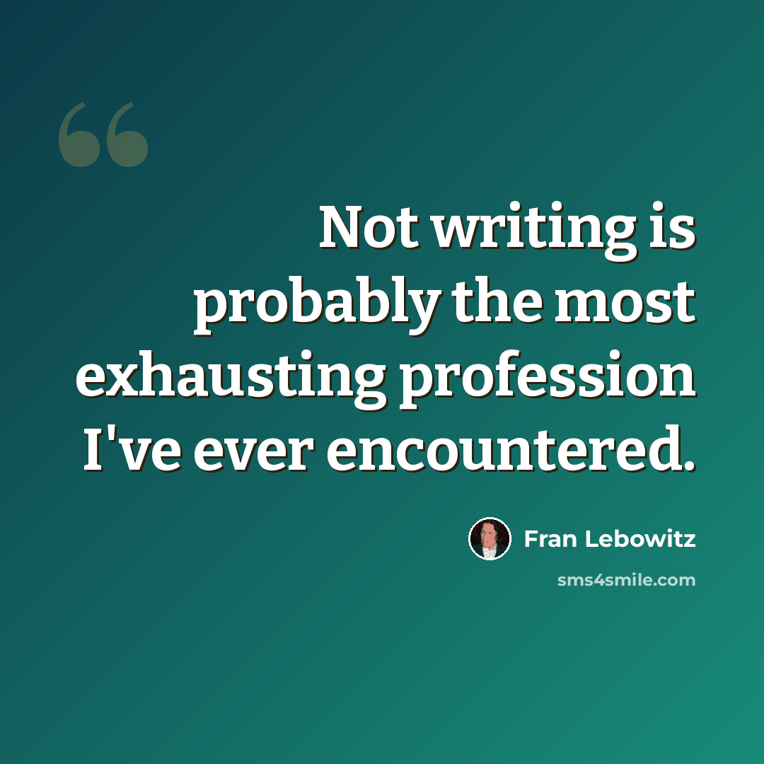 “Not writing is probably the most exhausting profession I've ever encountered.” quote by Fran Lebowitz