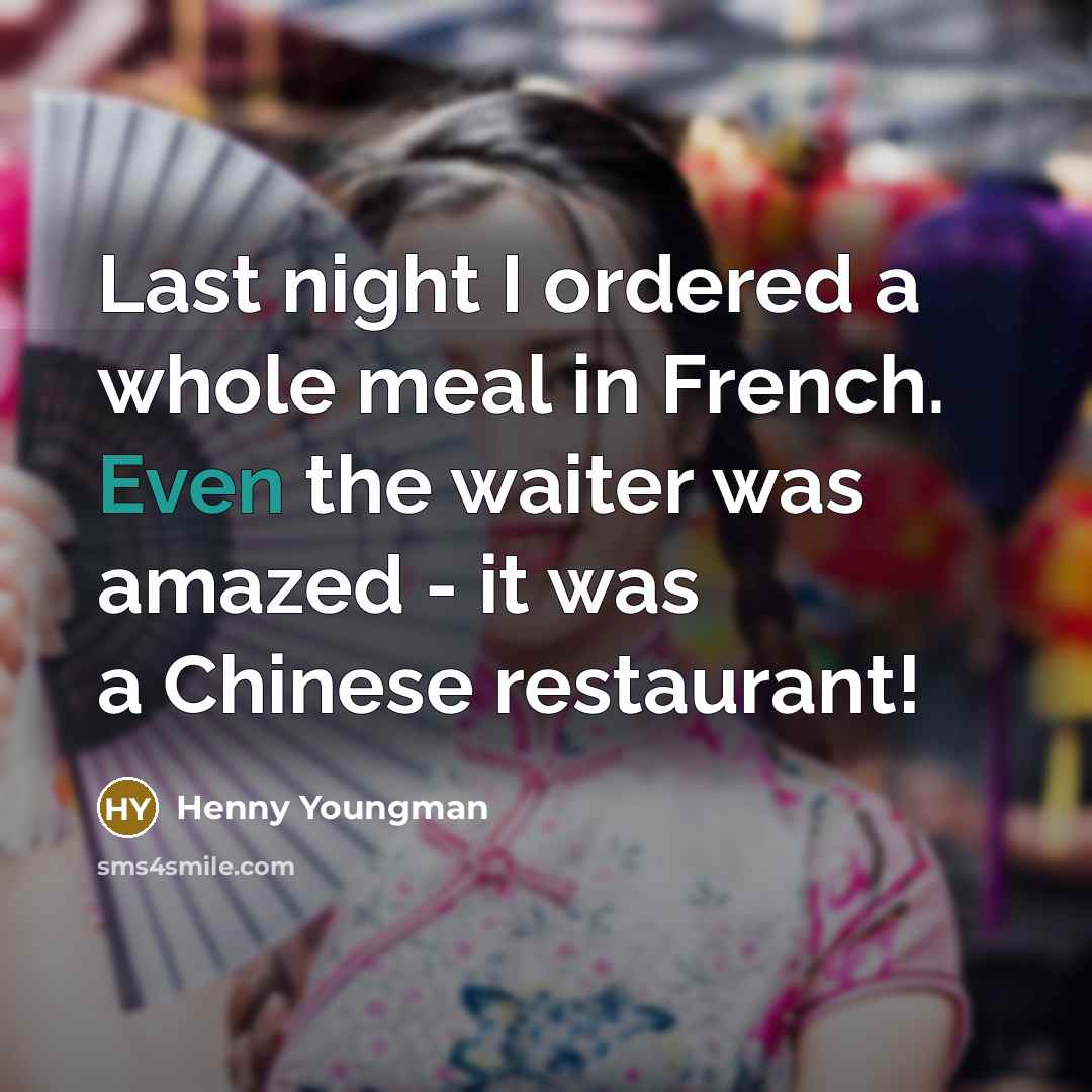 “Last night I ordered a whole meal in French. Even the waiter was amazed - it was a Chinese restaurant!” quote by Henny Youngman