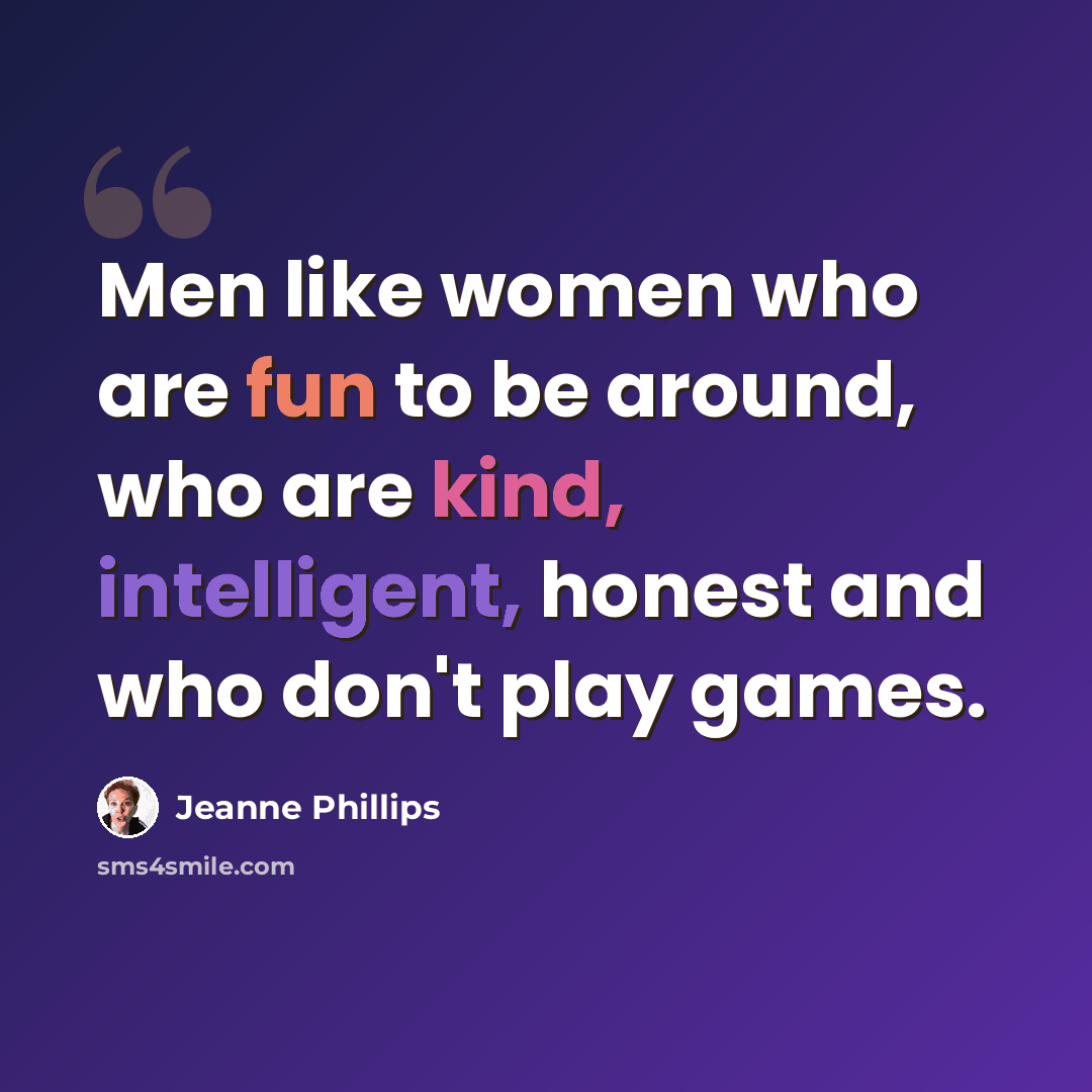 “Men like women who are fun to be around, who are kind, intelligent, honest and who don't play games.” quote by Jeanne Phillips