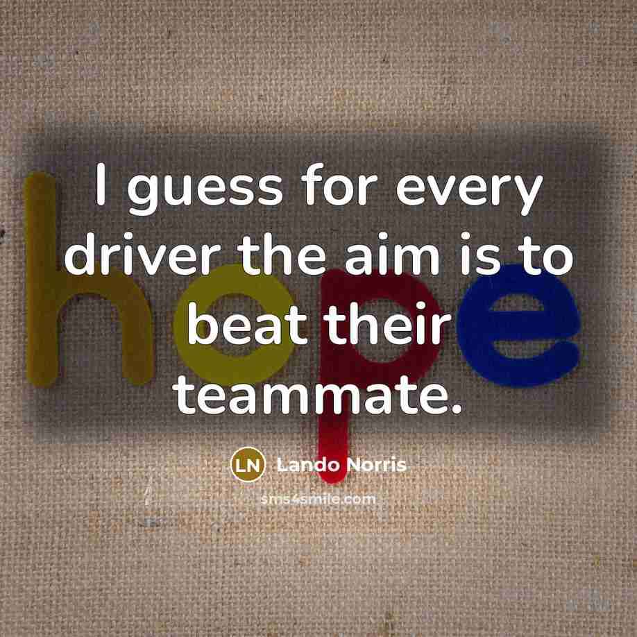 “I guess for every driver the aim is to beat their teammate.” quote by Lando Norris