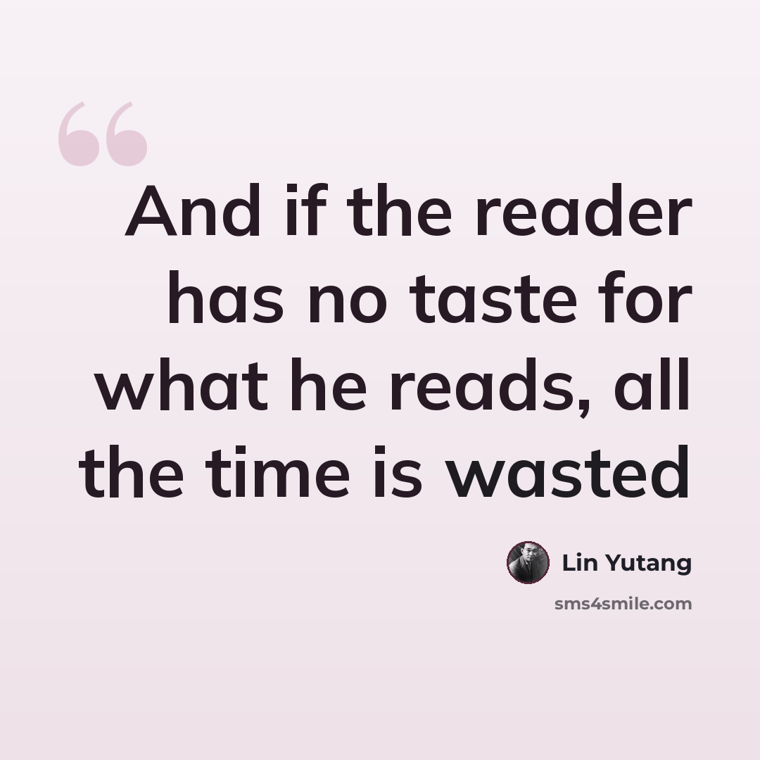 “And if the reader has no taste for what he reads, all the time is wasted” quote by Lin Yutang