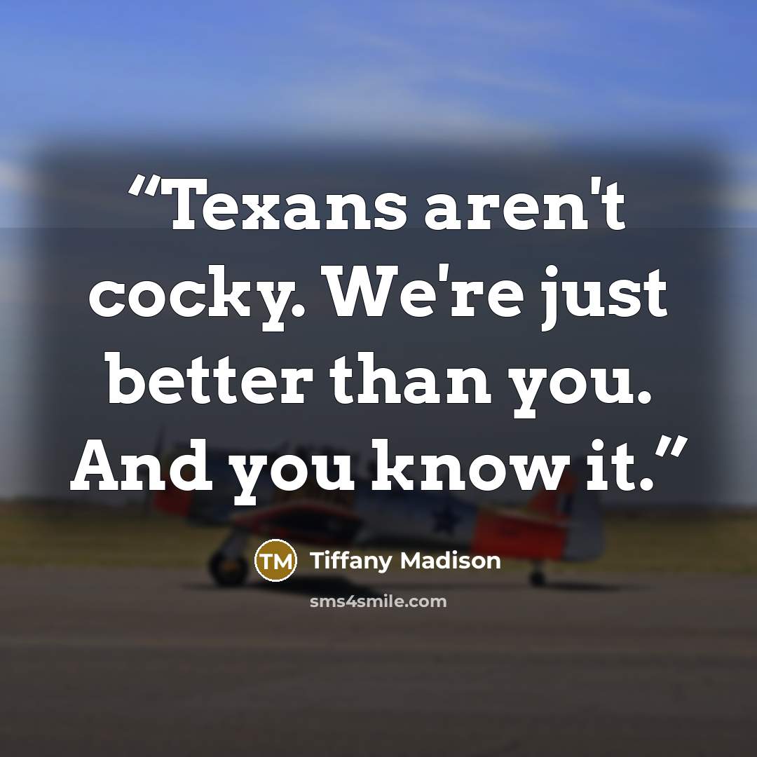 “Texans aren't cocky. We're just better than you. And you know it.” quote by Tiffany Madison