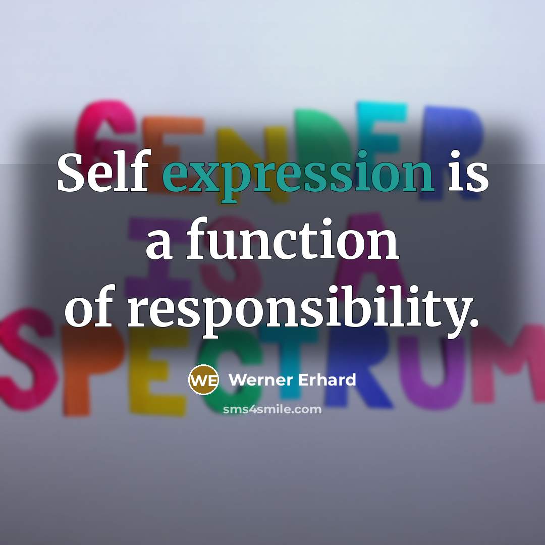 “Self expression is a function of responsibility.” quote by Werner Erhard