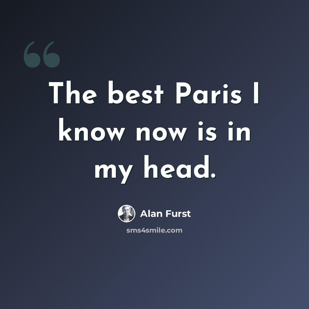 “The best Paris I know now is in my head.” quote by Alan Furst