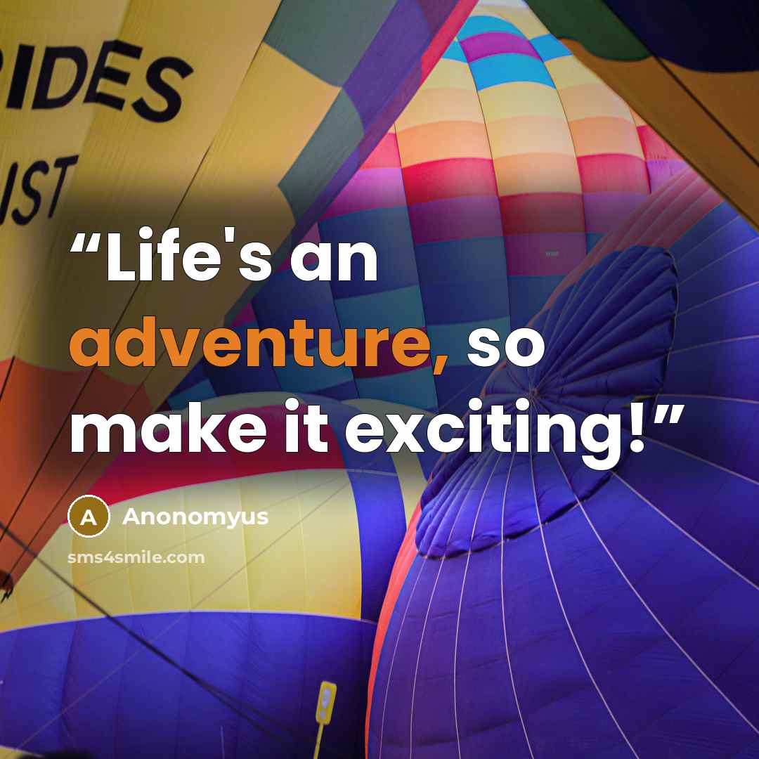 “Life's an adventure, so make it exciting!” quote by Anonomyus