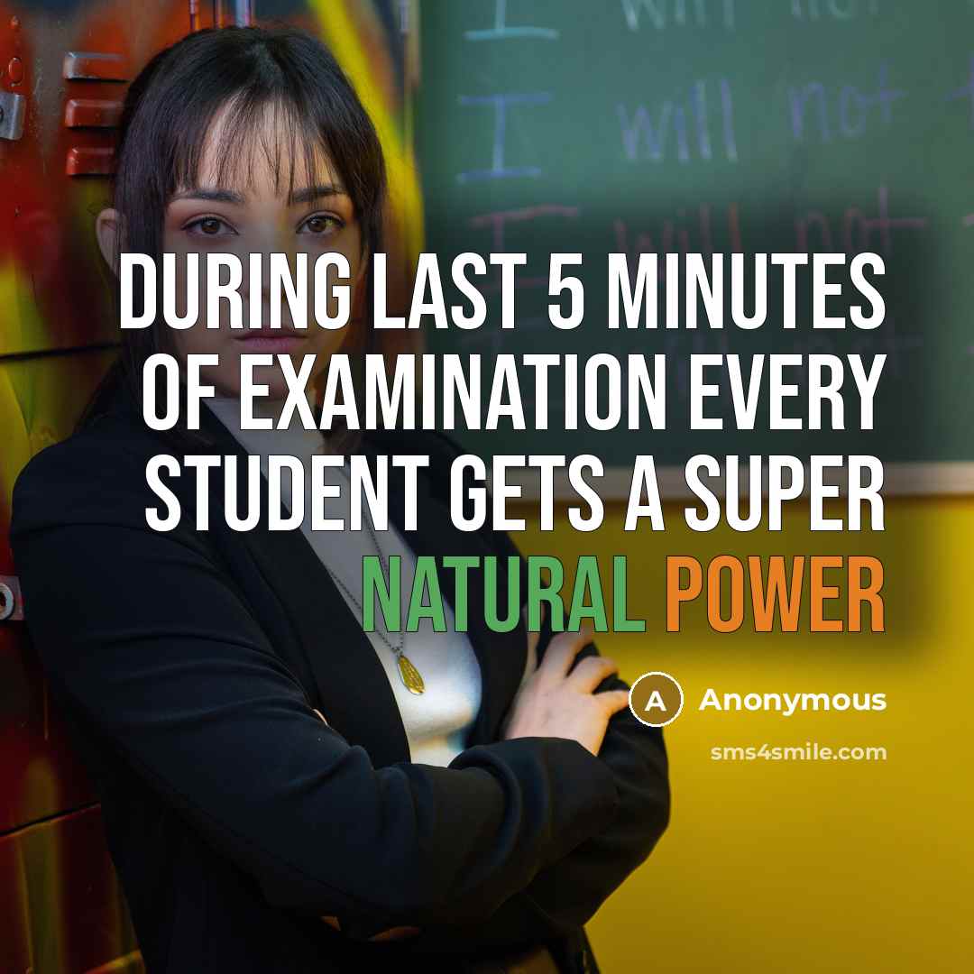 “During last 5 minutes of examination every student gets a super natural power” quote by Anonymous