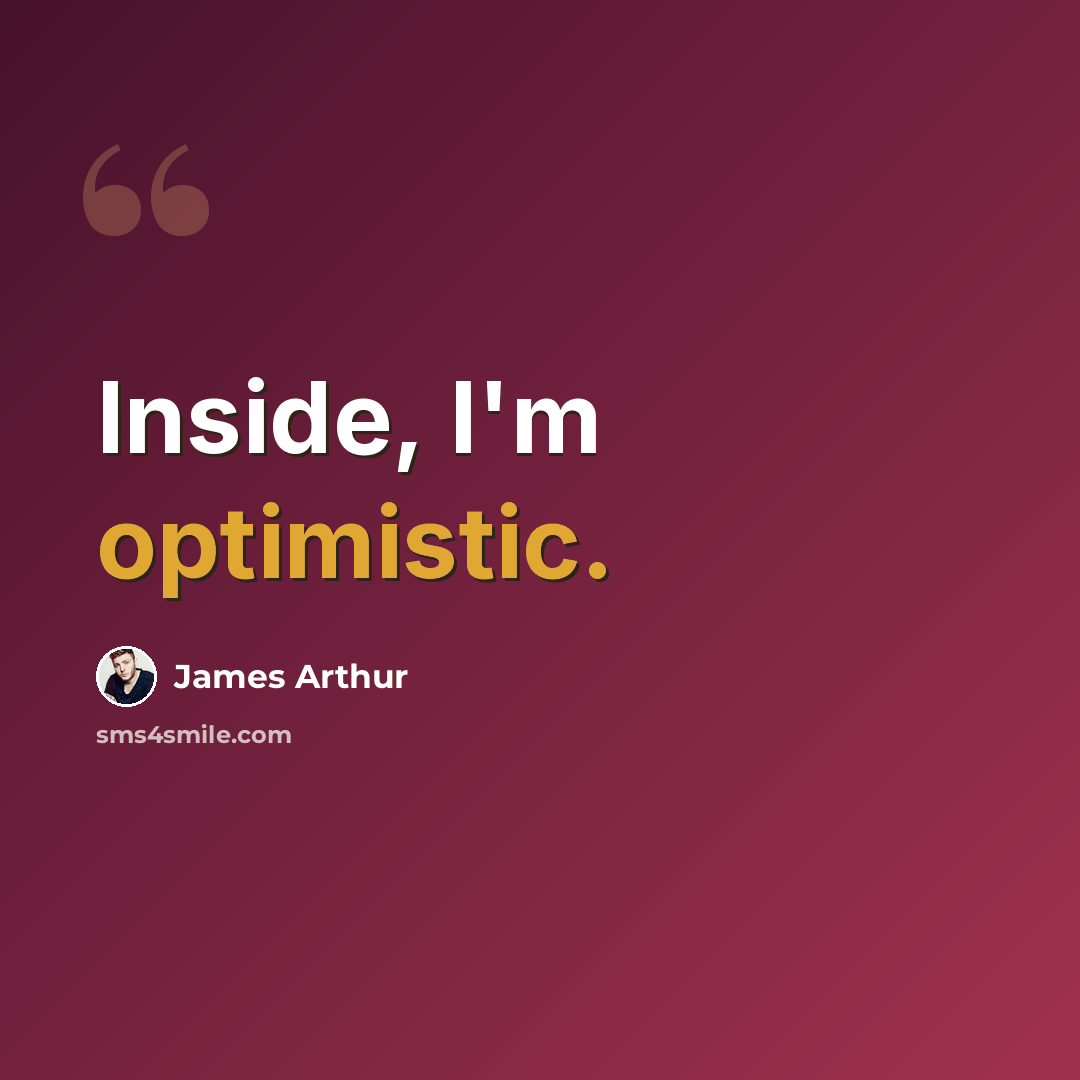 “Inside, I'm optimistic.” quote by James Arthur