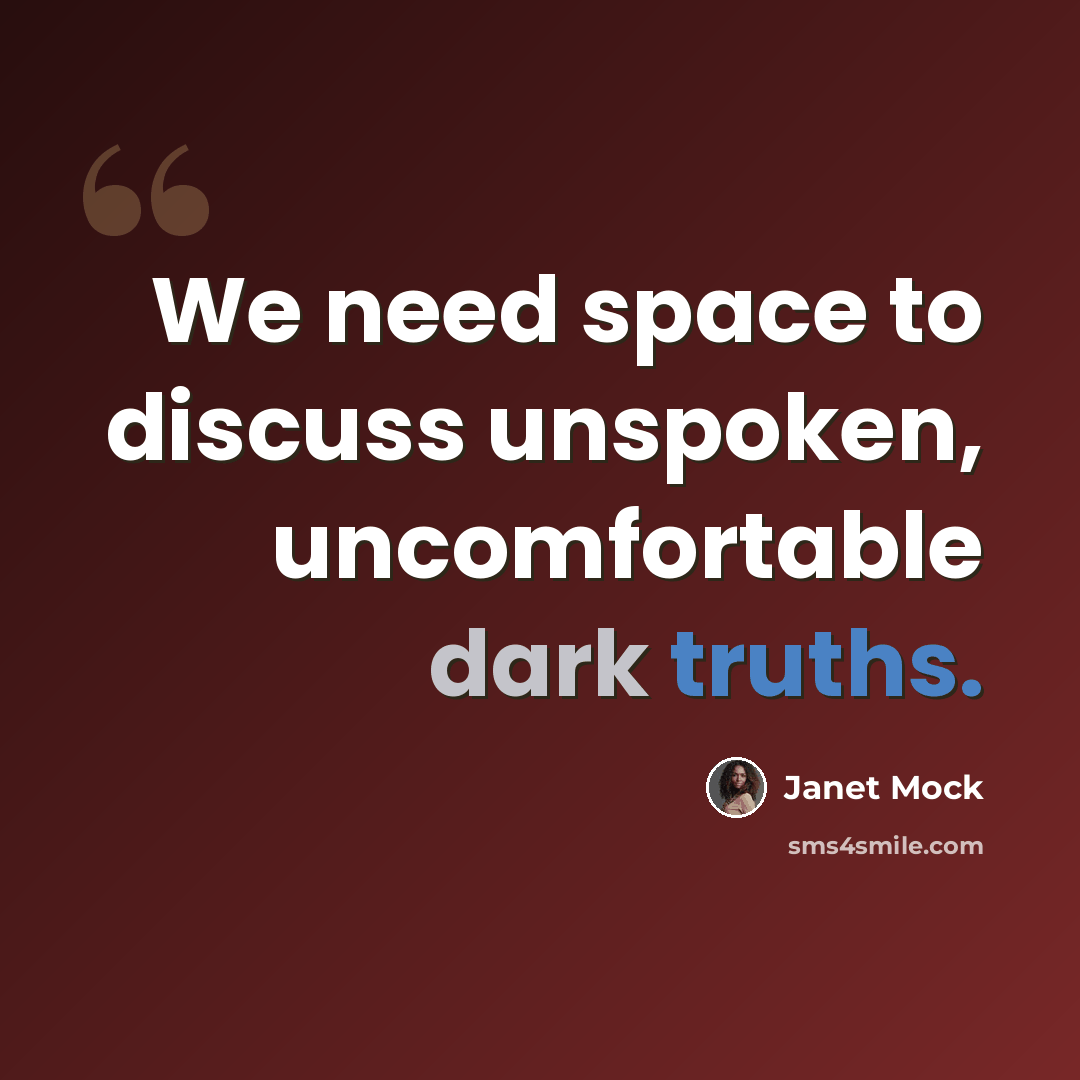 “We need space to discuss unspoken, uncomfortable dark truths.” quote by Janet Mock