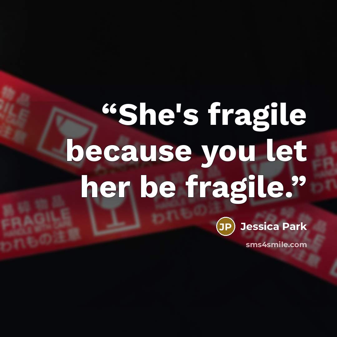 “She's fragile because you let her be fragile.” quote by Jessica Park