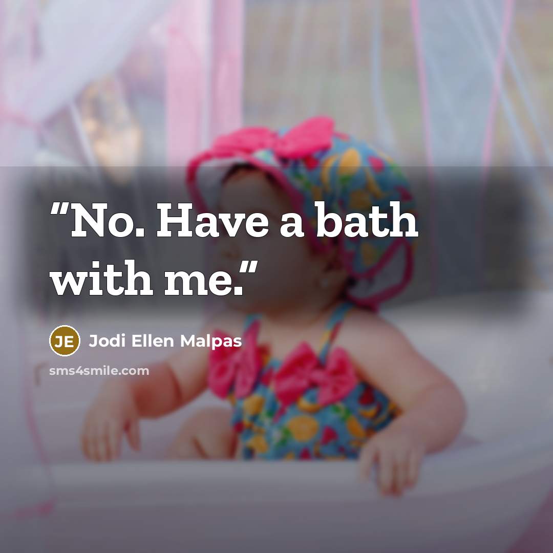 “No. Have a bath with me.” quote by Jodi Ellen Malpas