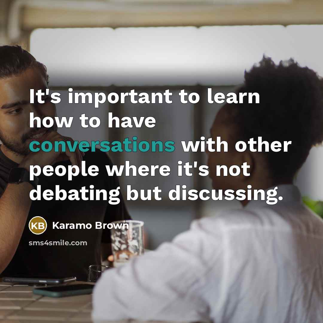 “It's important to learn how to have conversations with other people where it's not debating but discussing.” quote by Karamo Brown