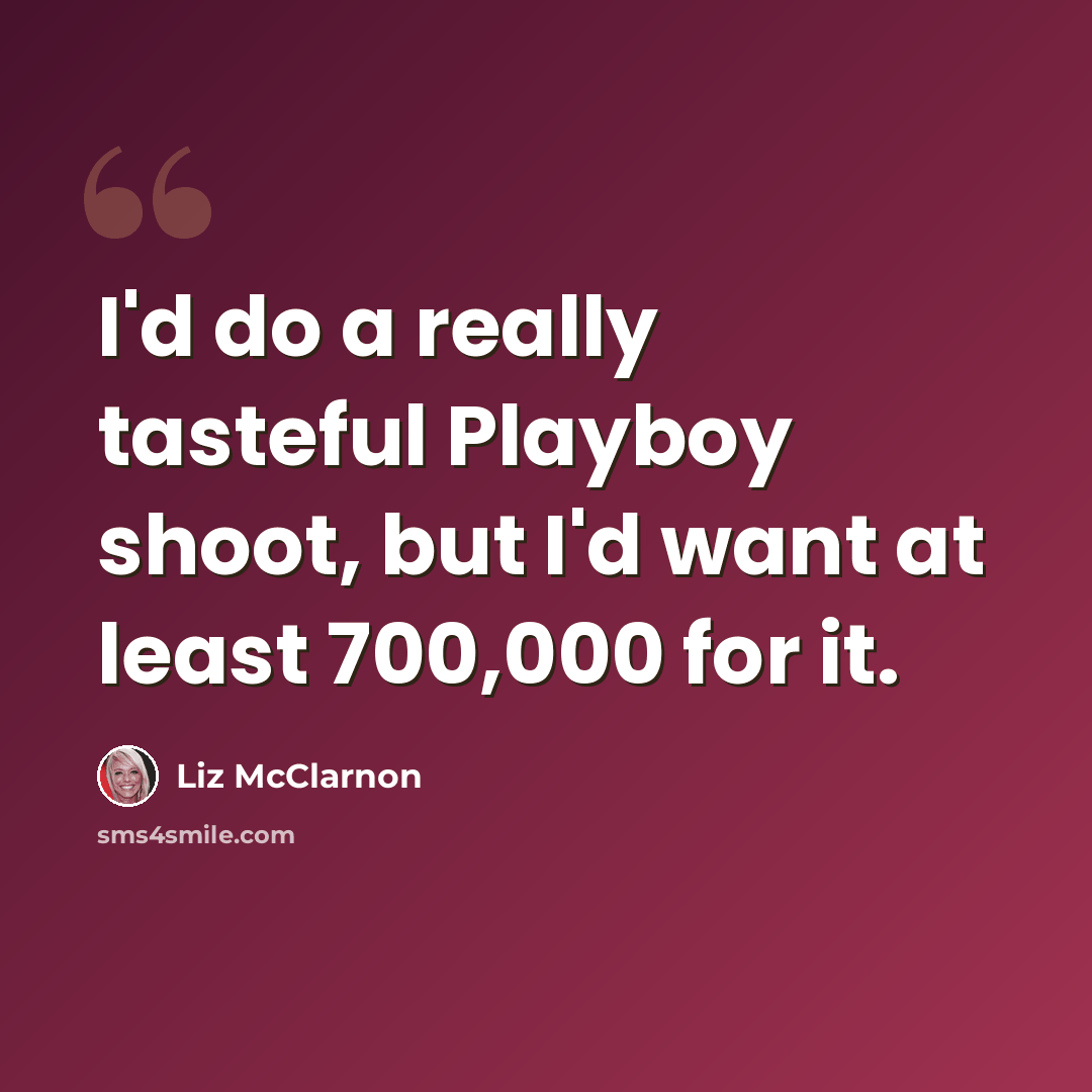 “I'd do a really tasteful Playboy shoot, but I'd want at least 700,000 for it.” quote by Liz McClarnon