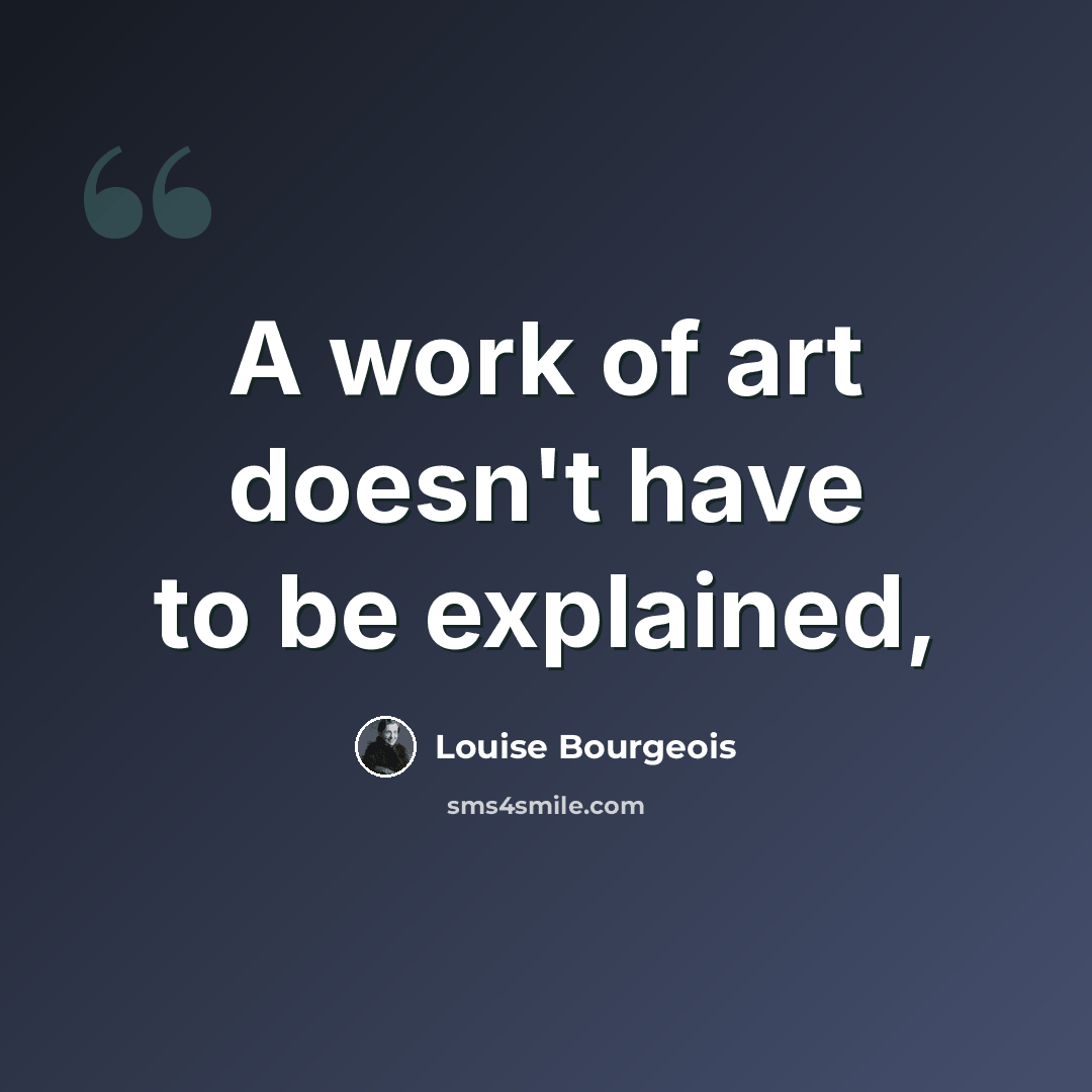 “A work of art doesn't have to be explained,” quote by Louise Bourgeois
